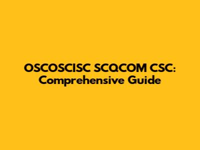 OSCOSCISC SCQCOM CSC: Comprehensive Guide