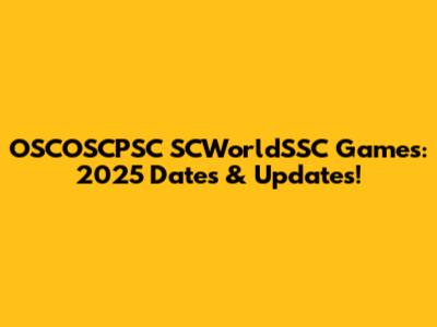 OSCOSCPSC SCWorldSSC Games: 2025 Dates & Updates!