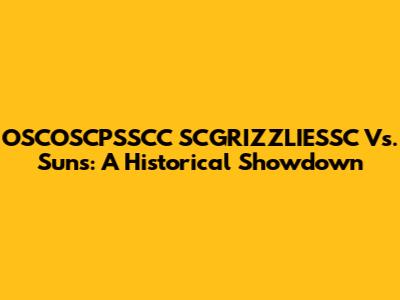 OSCOSCPSSCC SCGRIZZLIESSC Vs. Suns: A Historical Showdown