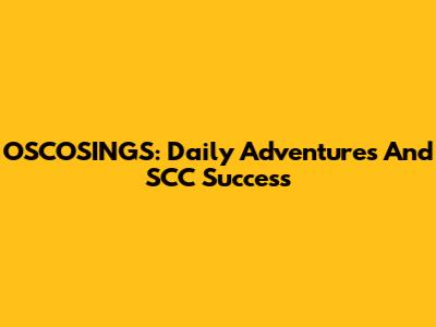 OSCOSINGS: Daily Adventures And SCC Success