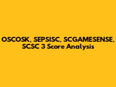 OSCOSK, SEPSISC, SCGAMESENSE, SCSC 3 Score Analysis