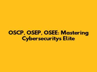 OSCP, OSEP, OSEE: Mastering Cybersecurity's Elite