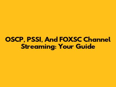 OSCP, PSSI, And FOXSC Channel Streaming: Your Guide