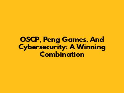 OSCP, Peng Games, And Cybersecurity: A Winning Combination