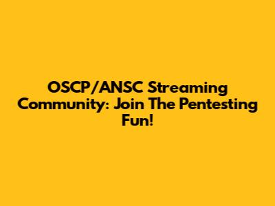 OSCP/ANSC Streaming Community: Join The Pentesting Fun!