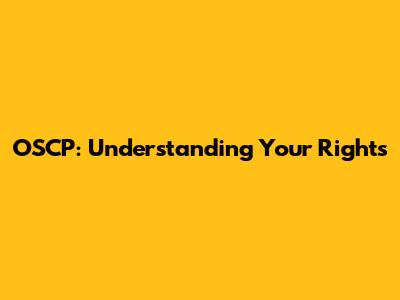 OSCP: Understanding Your Rights