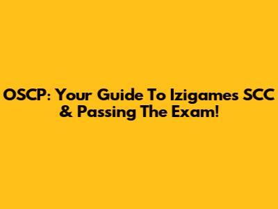 OSCP: Your Guide To Izigame's SCC & Passing The Exam!