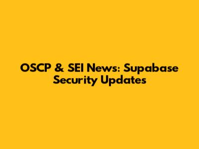 OSCP & SEI News: Supabase Security Updates
