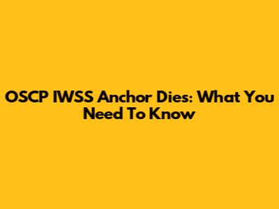 OSCP IWSS Anchor Dies: What You Need To Know