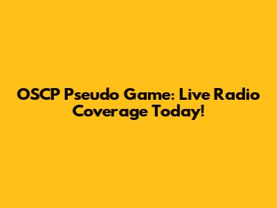 OSCP Pseudo Game: Live Radio Coverage Today!