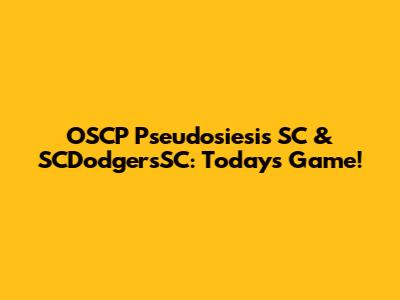 OSCP Pseudosiesis SC & SCDodgersSC: Today's Game!