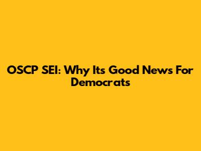 OSCP SEI: Why It's Good News For Democrats