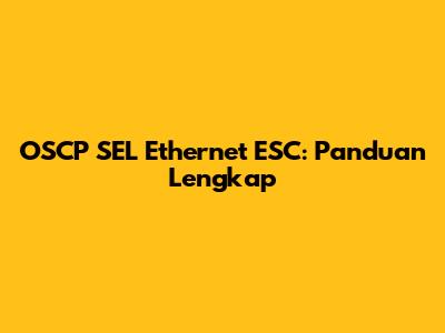 OSCP SEL Ethernet ESC: Panduan Lengkap