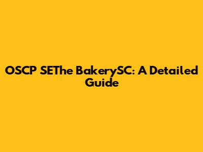 OSCP SEThe BakerySC: A Detailed Guide