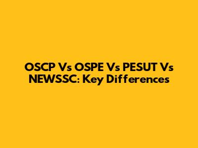 OSCP Vs OSPE Vs PESUT Vs NEWSSC: Key Differences