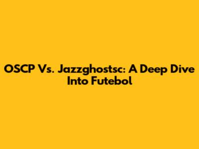 OSCP Vs. Jazzghostsc: A Deep Dive Into Futebol