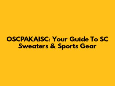 OSCPAKAISC: Your Guide To SC Sweaters & Sports Gear