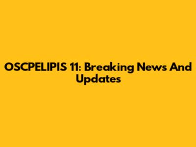 OSCPELIPIS 11: Breaking News And Updates