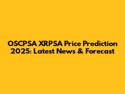 OSCPSA XRPSA Price Prediction 2025: Latest News & Forecast