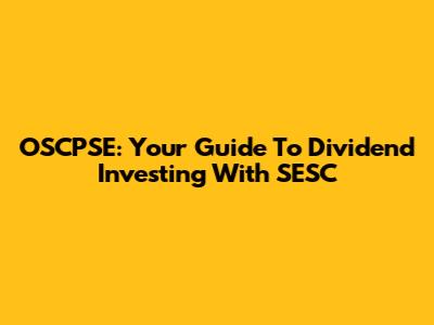 OSCPSE: Your Guide To Dividend Investing With SESC