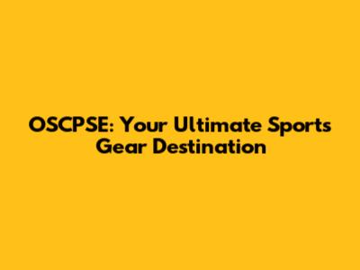 OSCPSE: Your Ultimate Sports Gear Destination