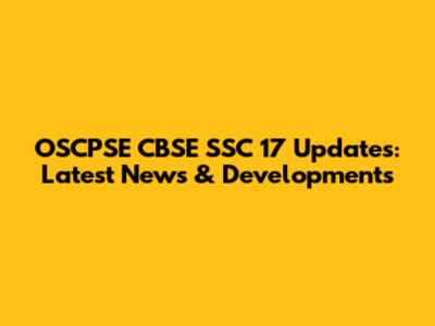 OSCPSE CBSE SSC 17 Updates: Latest News & Developments