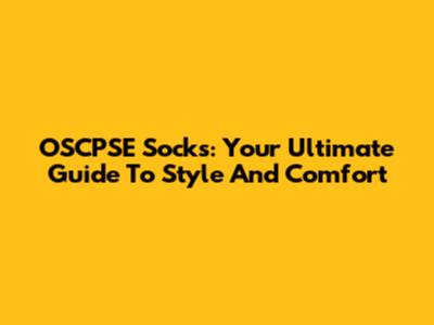 OSCPSE Socks: Your Ultimate Guide To Style And Comfort