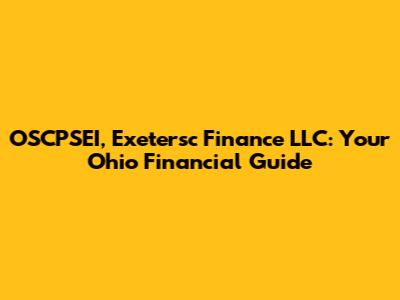 OSCPSEI, Exetersc Finance LLC: Your Ohio Financial Guide