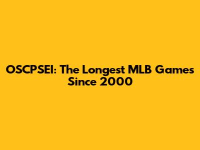 OSCPSEI: The Longest MLB Games Since 2000