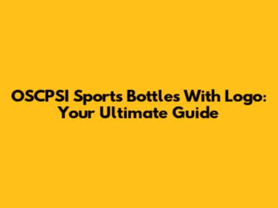OSCPSI Sports Bottles With Logo: Your Ultimate Guide
