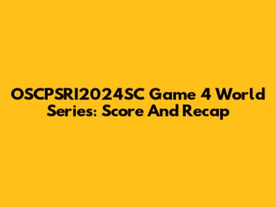 OSCPSRI2024SC Game 4 World Series: Score And Recap