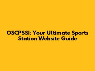 OSCPSSI: Your Ultimate Sports Station Website Guide