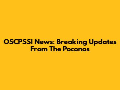 OSCPSSI News: Breaking Updates From The Poconos