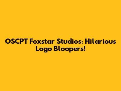 OSCPT Foxstar Studios: Hilarious Logo Bloopers!