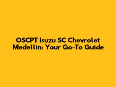 OSCPT Isuzu SC Chevrolet Medellin: Your Go-To Guide