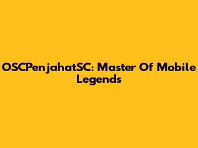 OSCPenjahatSC: Master Of Mobile Legends