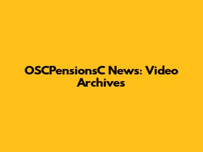 OSCPensionsC News: Video Archives