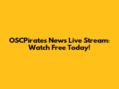 OSCPirates News Live Stream: Watch Free Today!