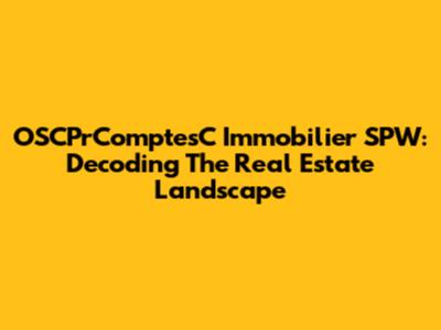 OSCPrComptesC Immobilier SPW: Decoding The Real Estate Landscape