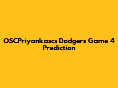 OSCPriyankasc's Dodgers Game 4 Prediction