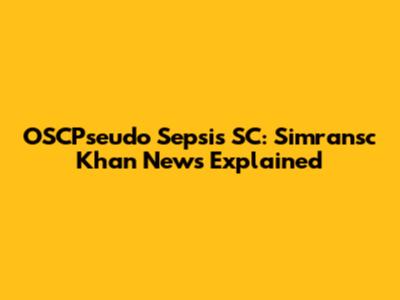 OSCPseudo Sepsis SC: Simransc Khan News Explained