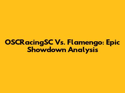 OSCRacingSC Vs. Flamengo: Epic Showdown Analysis