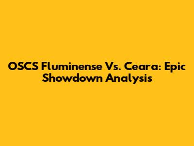 OSCS Fluminense Vs. Ceara: Epic Showdown Analysis