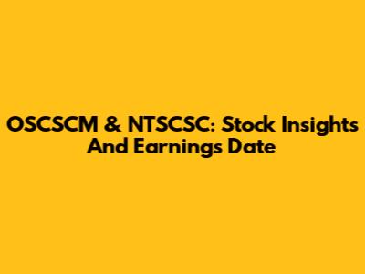 OSCSCM & NTSCSC: Stock Insights And Earnings Date
