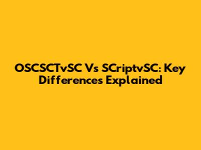 OSCSCTvSC Vs SCriptvSC: Key Differences Explained