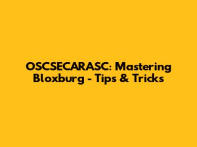 OSCSECARASC: Mastering Bloxburg - Tips & Tricks
