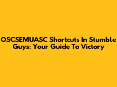 OSCSEMUASC Shortcuts In Stumble Guys: Your Guide To Victory