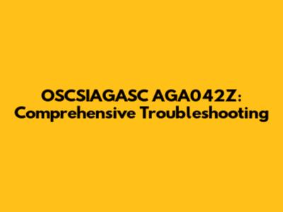 OSCSIAGASC AGA042Z: Comprehensive Troubleshooting