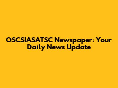 OSCSIASATSC Newspaper: Your Daily News Update