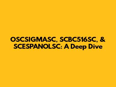 OSCSIGMASC, SCBC516SC, & SCESPANOLSC: A Deep Dive